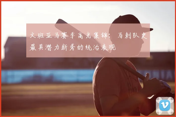 文班亚马赛季高光集锦:马刺队史最具潜力新秀的统治表现